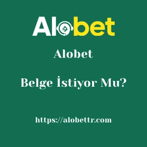 Alobet Belge İstiyor Mu?